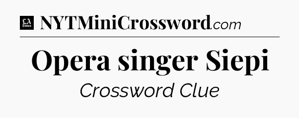 Opera singer Siepi - LA Times Crossword