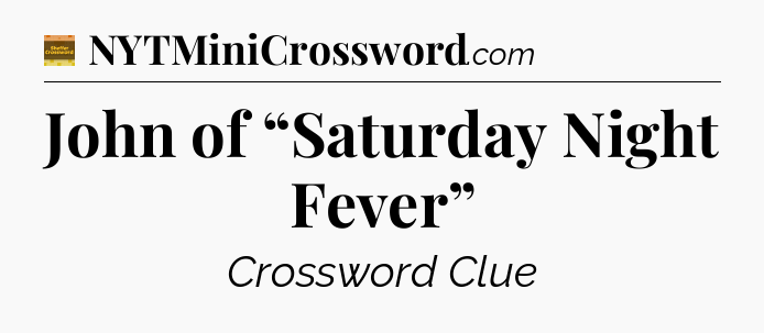 John of “Saturday Night Fever” - Eugene Sheffer Crossword