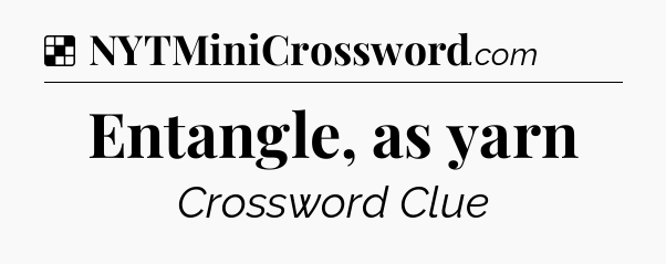 Solution: Entangle, as yarn - NYT Crossword