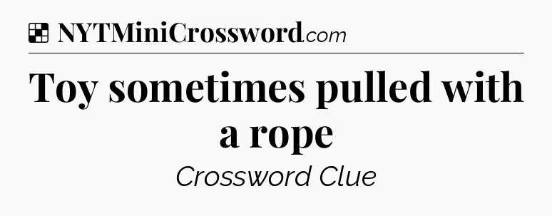 Solution: Toy sometimes pulled with a rope - NYT Crossword