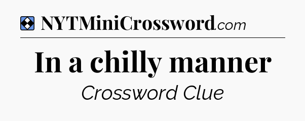 Solution: In a chilly manner - NYT Mini Crossword