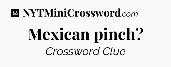 Mexican pinch - LA Times Crossword