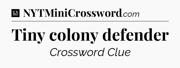 Tiny colony defender - LA Times Crossword