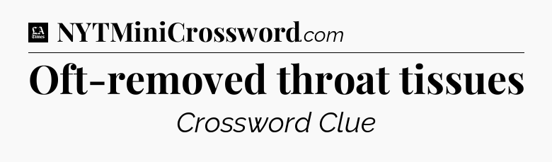 Oft-removed throat tissues - LA Times Crossword