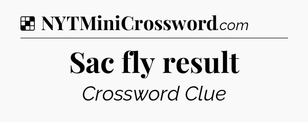 Solution: Sac fly result - NYT Crossword