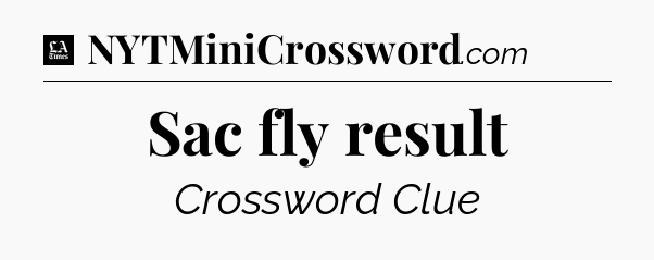Sac fly result - LA Times Crossword
