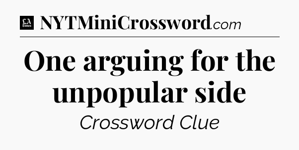 One arguing for the unpopular side - LA Times Crossword