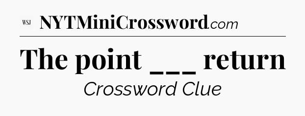 The point ___ return - WSJ Crossword