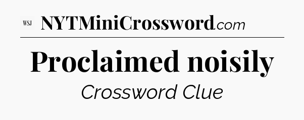 Proclaimed noisily - WSJ Crossword