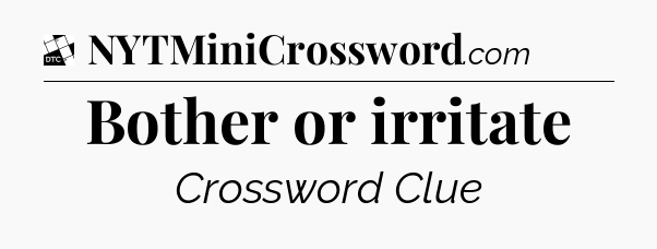 Bother or irritate - Daily Themed Mini Crossword