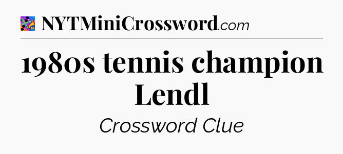 1980s tennis champion Lendl Crossword Clue