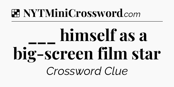 Solution: ___ himself as a big-screen film star - NYT Crossword