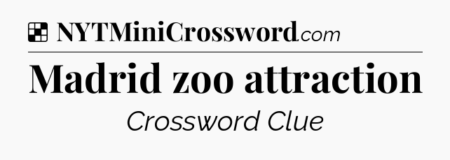 Solution: Madrid zoo attraction - NYT Crossword