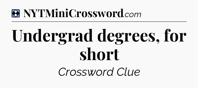 Solution: Undergrad degrees, for short - NYT Mini Crossword