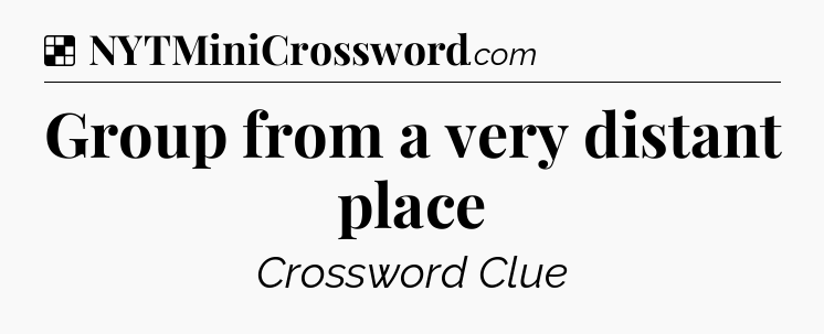 Solution: Group from a very distant place - NYT Crossword