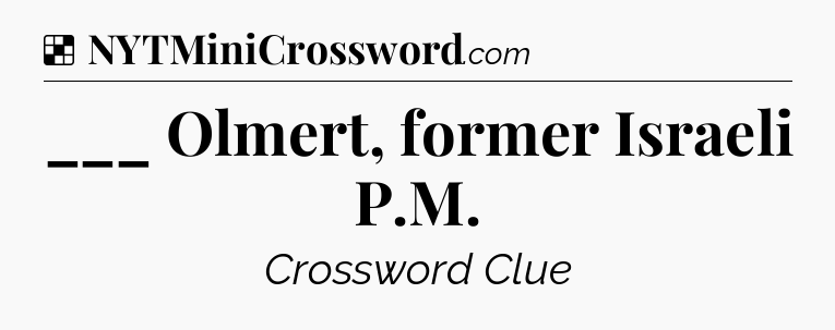 Solution: ___ Olmert, former Israeli P.M - NYT Crossword