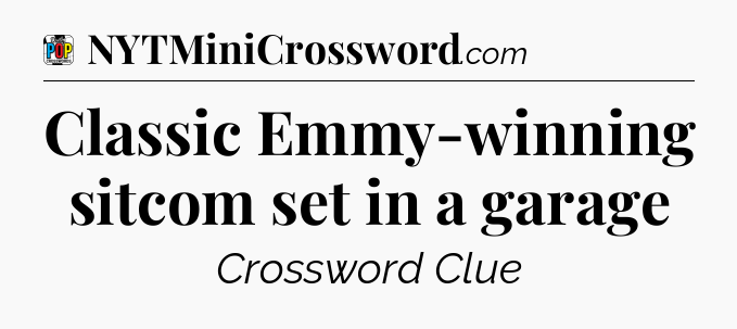 Classic Emmy-winning sitcom set in a garage Crossword Clue