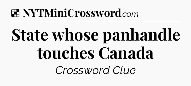 Solution: State whose panhandle touches Canada - NYT Crossword