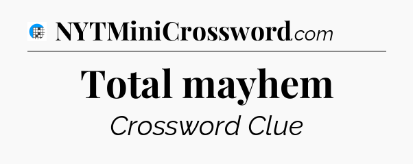Total mayhem Crossword Clue