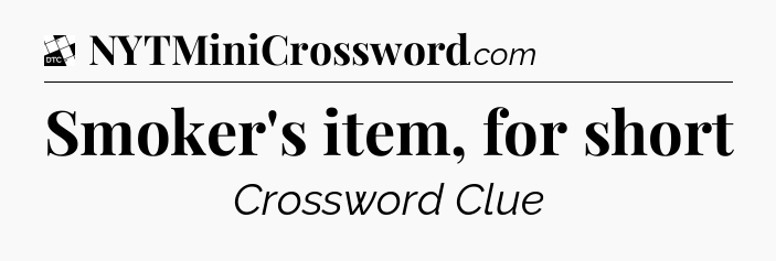 Smoker's item, for short - Daily Themed Classic Crossword