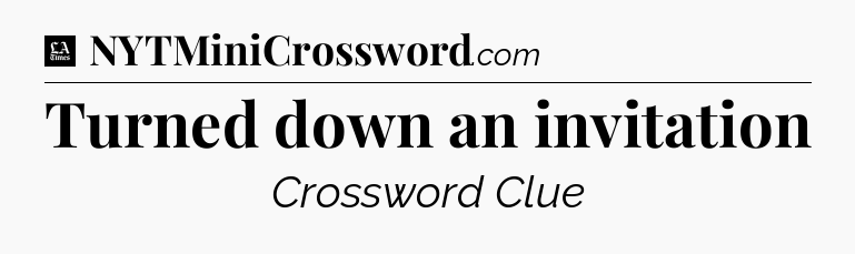 Turned down an invitation - LA Times Crossword