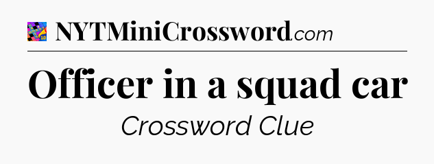Officer in a squad car Crossword Clue