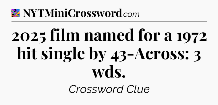 2025 film named for a 1972 hit single by 43-Across: 3 wds Crossword Clue