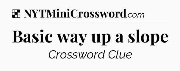 Solution: Basic way up a slope - NYT Crossword