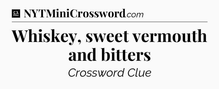 Whiskey, sweet vermouth and bitters - LA Times Crossword