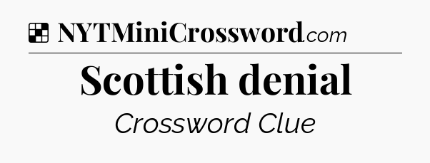 Solution: Scottish denial - NYT Crossword