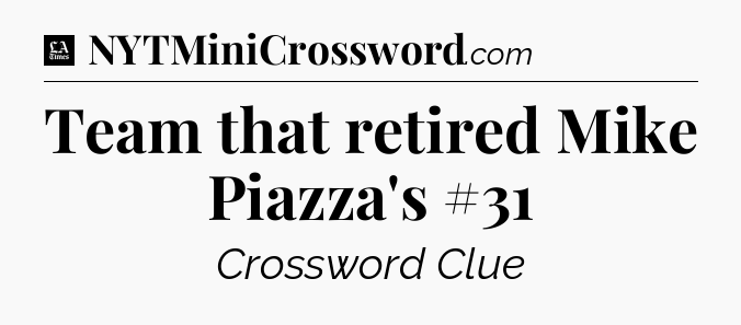 Team that retired Mike Piazza's #31 - LA Times Crossword