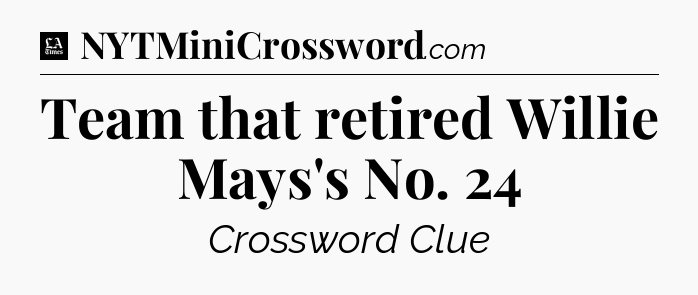 Team that retired Willie Mays's No. 24 - LA Times Crossword