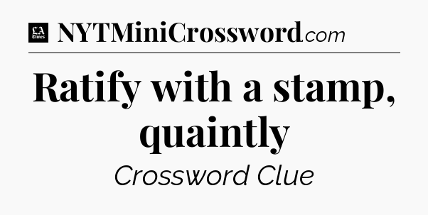 Ratify with a stamp, quaintly - LA Times Crossword