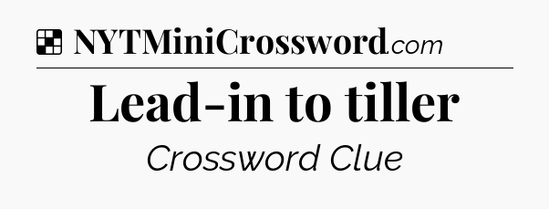 Solution: Lead-in to tiller - NYT Crossword