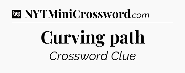 Curving path Crossword Clue