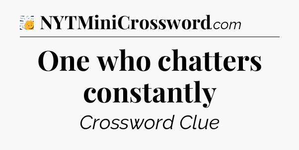 One who chatters constantly - 7 Little Words
