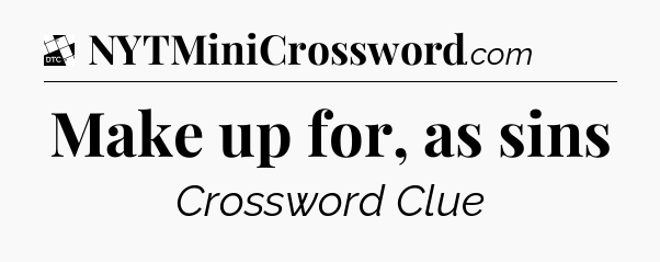 Make up for, as sins - Daily Themed Mini Crossword