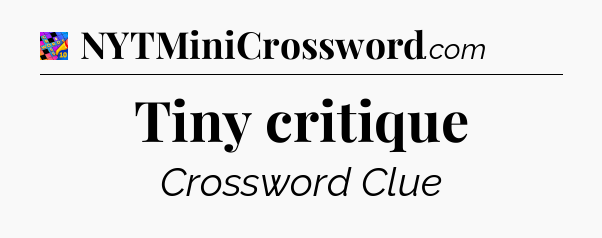 Tiny critique Crossword Clue