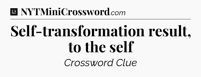 Self-transformation result, to the self - LA Times Crossword