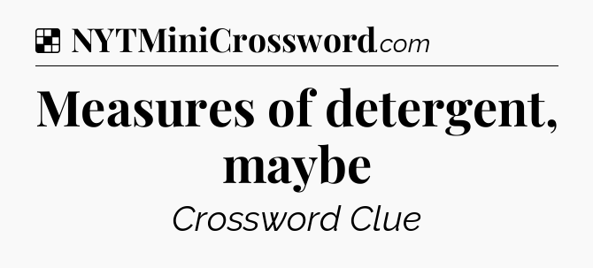 Solution: Measures of detergent, maybe - NYT Crossword