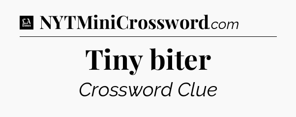 Tiny biter - LA Times Crossword