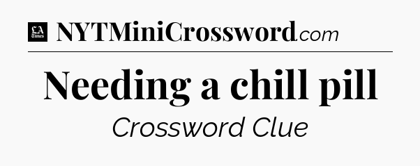 Needing a chill pill - LA Times Crossword
