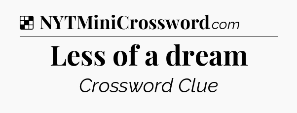 Solution: Less of a dream - NYT Crossword