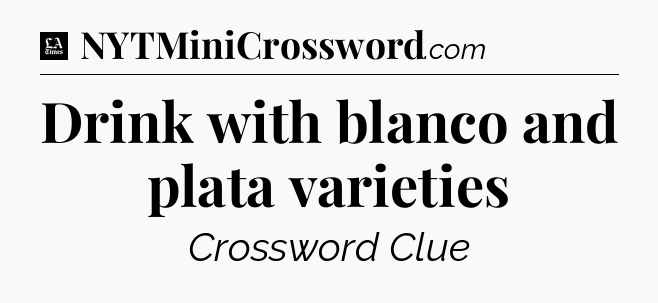 Drink with blanco and plata varieties - LA Times Crossword