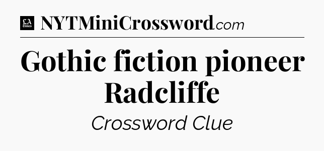 Gothic fiction pioneer Radcliffe - LA Times Crossword
