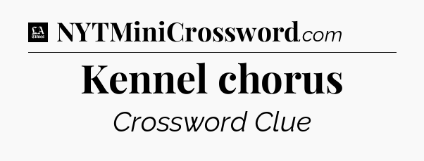 Kennel chorus - LA Times Crossword