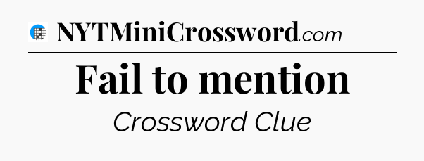 Fail to mention Crossword Clue