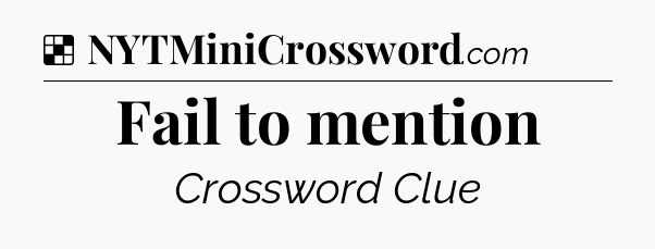 Solution: Fail to mention - NYT Crossword