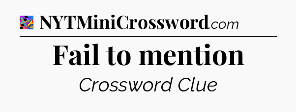 Fail to mention Crossword Clue