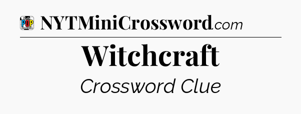 Witchcraft Crossword Clue